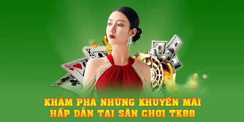 Khám phá những khuyến mãi hấp dẫn tại sân chơi TK88