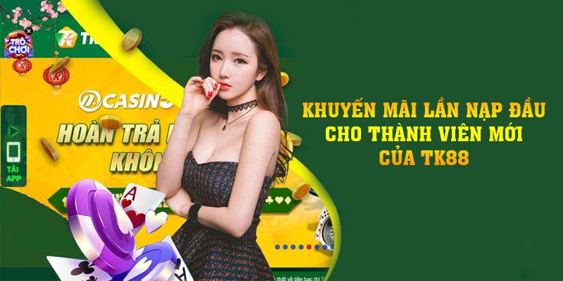 Khuyến mãi lần nạp đầu cho thành viên mới của TK88